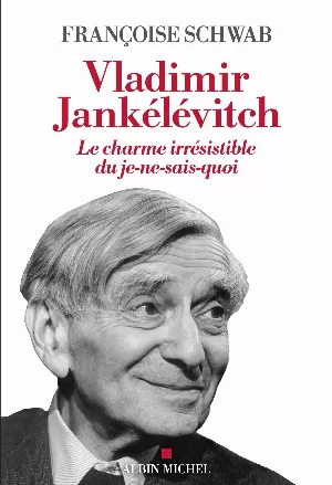 Françoise Schwab - Vladimir Jankélévitch: Le charme irrésistible du je-ne-sais-quoi